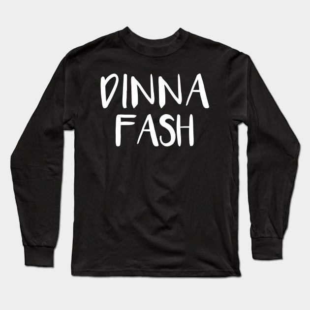 DINNA FASH, Scots Language Phrase Long Sleeve T-Shirt by MacPean